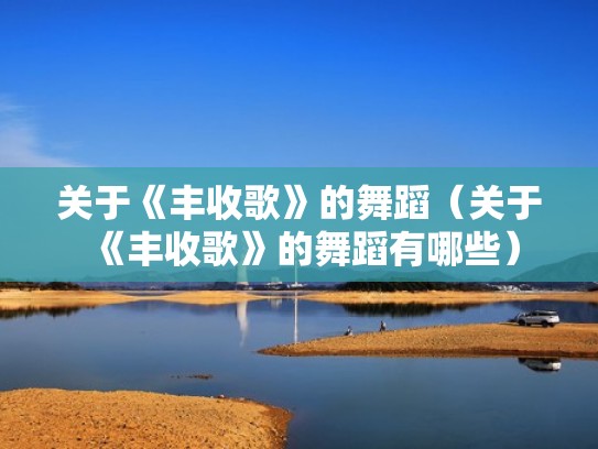 关于《丰收歌》的舞蹈（关于《丰收歌》的舞蹈有哪些）