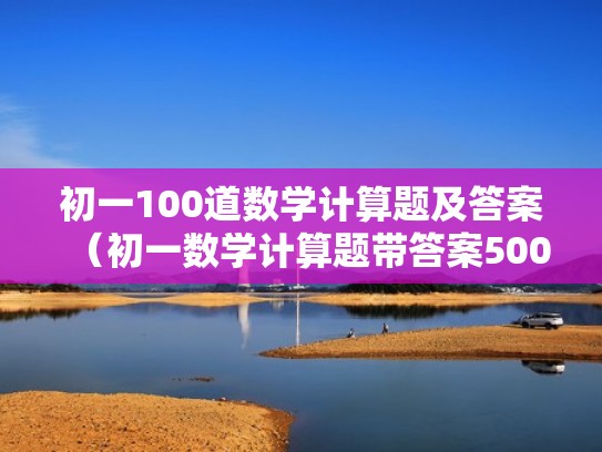 初一100道数学计算题及答案（初一数学计算题带答案500道）