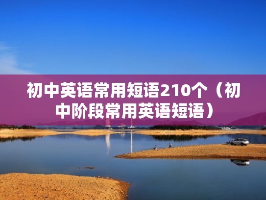 初中英语常用短语210个（初中阶段常用英语短语）