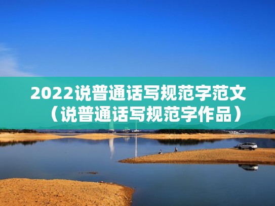 2022说普通话写规范字范文（说普通话写规范字作品）