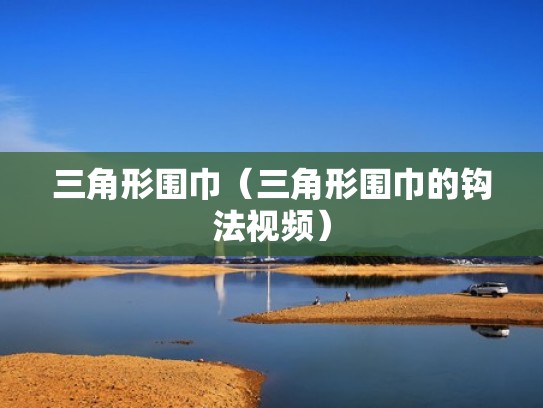 三角形围巾（三角形围巾的钩法视频）