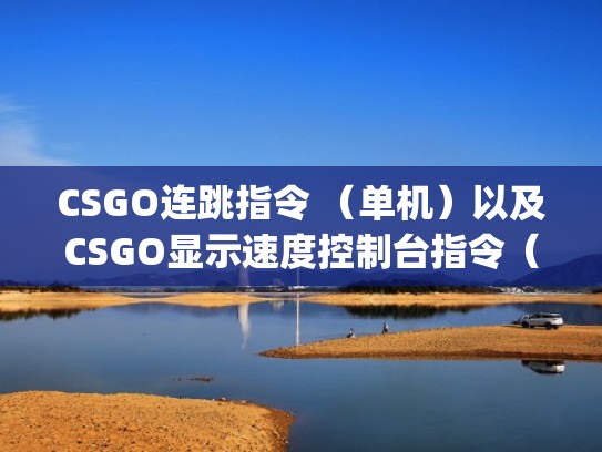 CSGO连跳指令 （单机）以及CSGO显示速度控制台指令（csgo连跳速度代码）