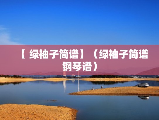 【 绿袖子简谱】（绿袖子简谱钢琴谱）