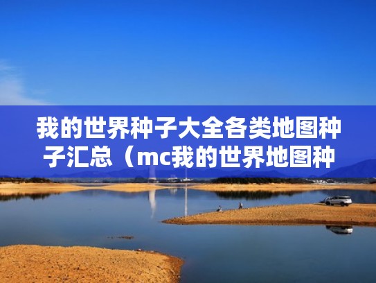 我的世界种子大全各类地图种子汇总(mc我的世界地图种子) 我的世界种子大全各类地图种子汇总(mc我的世界地图种子)