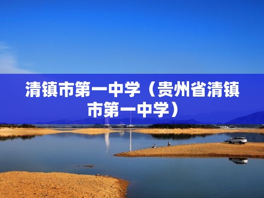 清镇市第一中学(贵州省清镇市第一中学) 清镇市第一中学(贵州省清镇市第一中学)