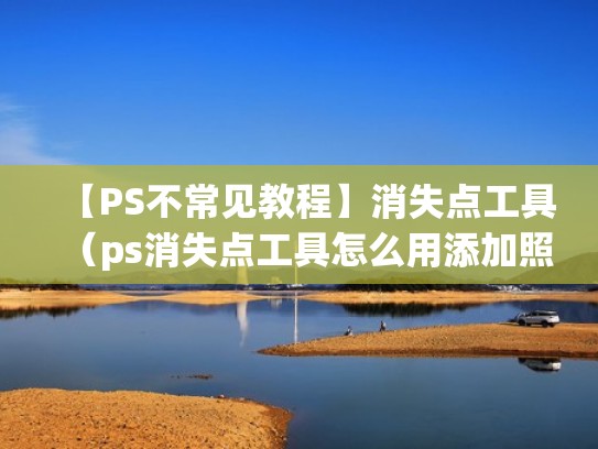 【PS不常见教程】消失点工具（ps消失点工具怎么用添加照片）