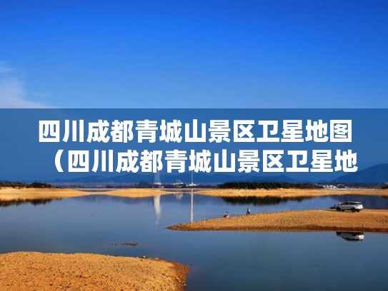 四川成都青城山景区卫星地图（四川成都青城山景区卫星地图高清）