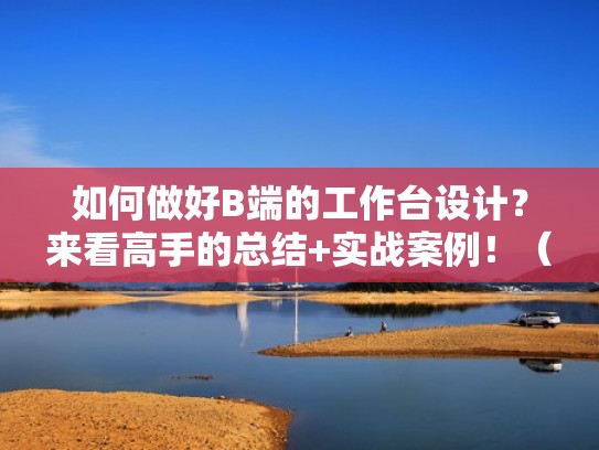 如何做好B端的工作台设计？来看高手的总结+实战案例！（b端平台运营方案）