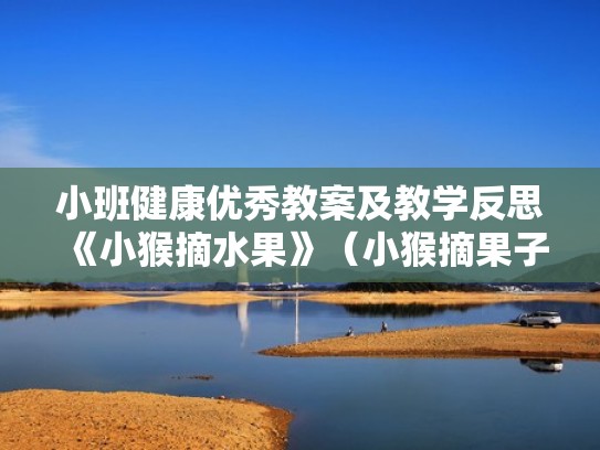 小班健康优秀教案及教学反思《小猴摘水果》（小猴摘果子健康教案）