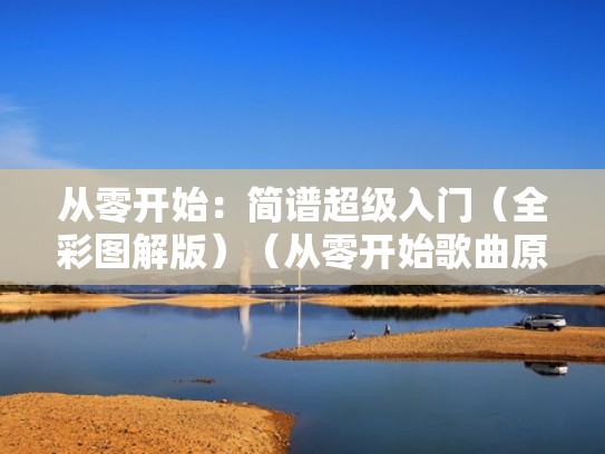 从零开始:简谱超级入门(全彩图解版)(从零开始歌曲原唱) 从零开始:简谱超级入门(全彩图解版)(从零开始歌曲原唱)