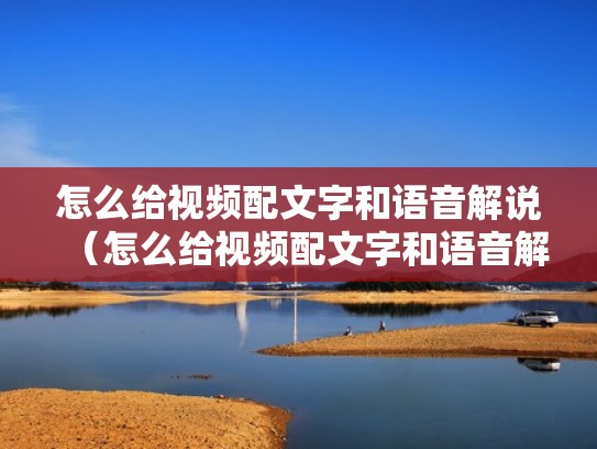 怎么给视频配文字和语音解说（怎么给视频配文字和语音解说呢）