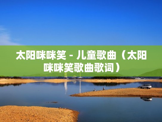 太阳咪咪笑 - 儿童歌曲(太阳咪咪笑歌曲歌词) 太阳咪咪笑 - 儿童歌曲(太阳咪咪笑歌曲歌词)