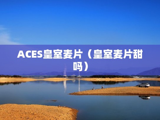 ACES皇室麦片（皇室麦片甜吗）