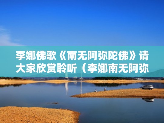 李娜佛歌《南无阿弥陀佛》请大家欣赏聆听（李娜南无阿弥陀佛歌曲正版）