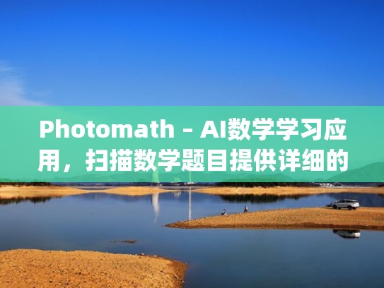 Photomath – AI数学学习应用，扫描数学题目提供详细的解题步骤和解释（photomath数学安卓版）