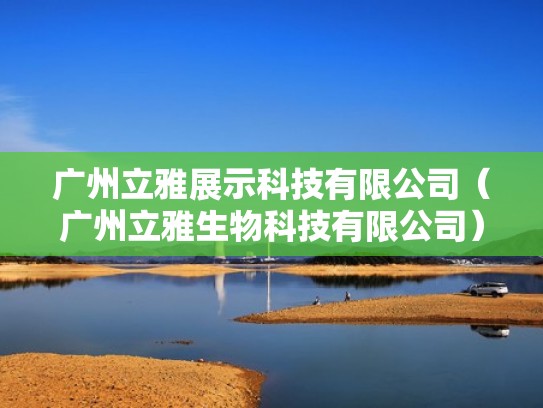 广州立雅展示科技有限公司（广州立雅生物科技有限公司）