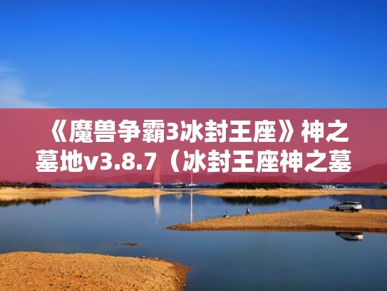 《魔兽争霸3冰封王座》神之墓地v3.8.7(冰封王座神之墓地3.4.67) 《魔兽争霸3冰封王座》神之墓地v3.8.7(冰封王座神之墓地3.4.67)