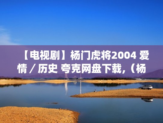 【电视剧】杨门虎将2004 爱情/历史 夸克网盘下载,(杨门虎将杨1080p网盘) 【电视剧】杨门虎将2004 爱情/历史 夸克网盘下载,(杨门虎将杨1080p网盘)