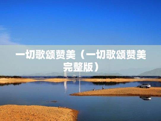 一切歌颂赞美（一切歌颂赞美完整版）