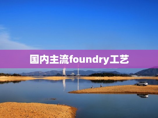 国内主流foundry工艺 国内主流foundry工艺