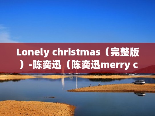 Lonely christmas（完整版）-陈奕迅（陈奕迅merry christmas歌曲）