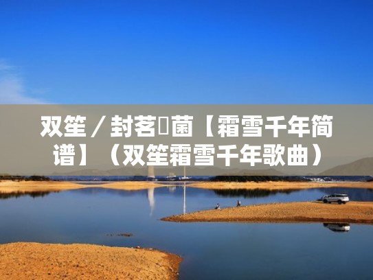 双笙／封茗囧菌【霜雪千年简谱】（双笙霜雪千年歌曲）