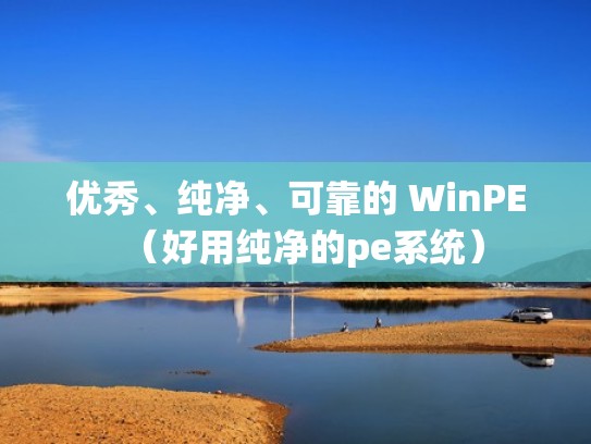 优秀、纯净、可靠的 WinPE（好用纯净的pe系统）