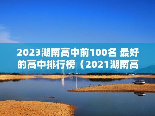 2023湖南高中前100名 最好的高中排行榜（2021湖南高中前100排行榜）