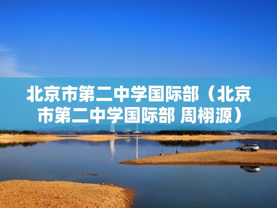 北京市第二中学国际部（北京市第二中学国际部 周栩源）