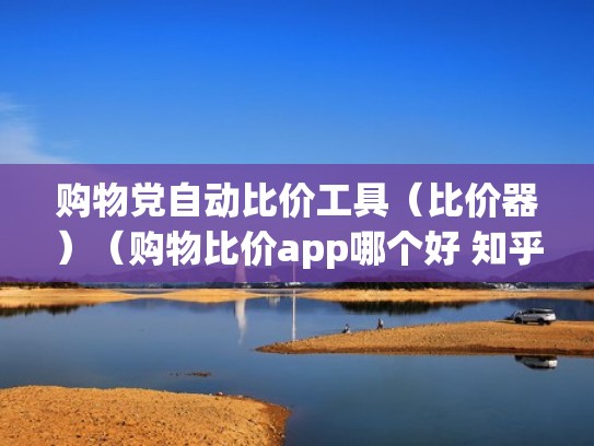 购物党自动比价工具（比价器）（购物比价app哪个好 知乎）