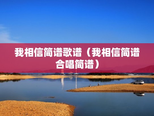 我相信简谱歌谱（我相信简谱合唱简谱）