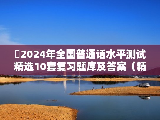 2024年全国普通话水平测试精选10套复习题库及答案（精华版）（二零二一年普通话）