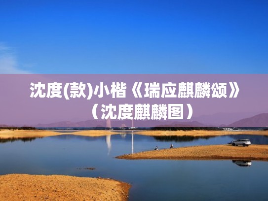 沈度(款)小楷《瑞应麒麟颂》(沈度麒麟图) 沈度(款)小楷《瑞应麒麟颂》(沈度麒麟图)