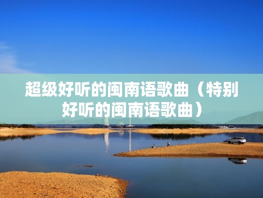 超级好听的闽南语歌曲（特别好听的闽南语歌曲）