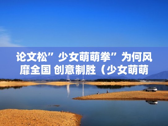 论文松”少女萌萌拳”为何风靡全国 创意制胜(少女萌萌头像) 论文松”少女萌萌拳”为何风靡全国 创意制胜(少女萌萌头像)