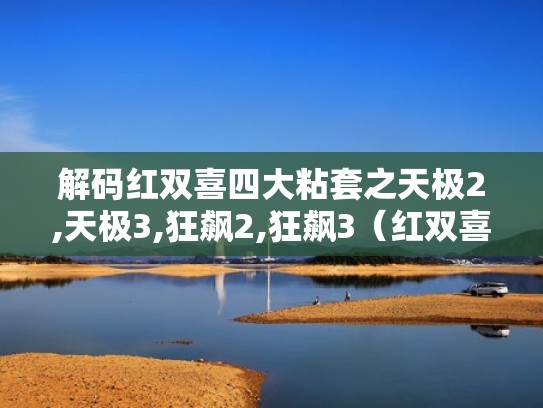 解码红双喜四大粘套之天极2,天极3,狂飙2,狂飙3(红双喜天极和狂飙有什么区别) 解码红双喜四大粘套之天极2,天极3,狂飙2,狂飙3(红双喜天极和狂飙有什么区别)