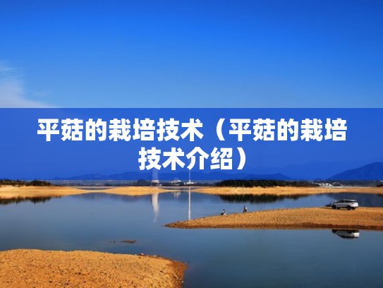 平菇的栽培技术(平菇的栽培技术介绍) 平菇的栽培技术(平菇的栽培技术介绍)