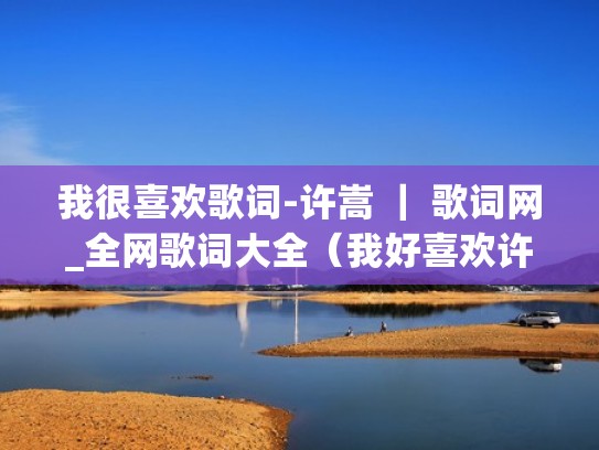 我很喜欢歌词-许嵩 | 歌词网_全网歌词大全(我好喜欢许嵩) 我很喜欢歌词-许嵩 | 歌词网_全网歌词大全(我好喜欢许嵩)