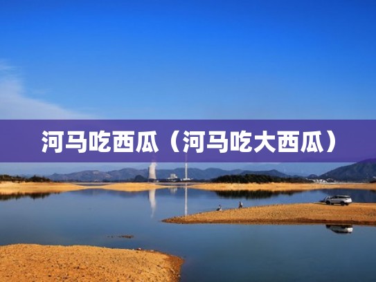 河马吃西瓜（河马吃大西瓜）