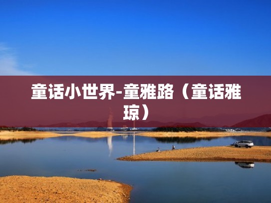 童话小世界-童雅路(童话雅琼) 童话小世界-童雅路(童话雅琼)