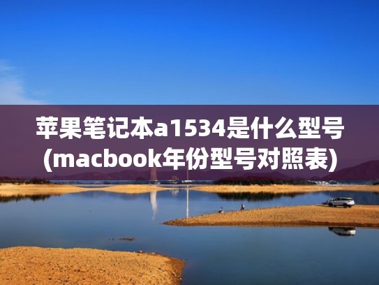 苹果笔记本a1534是什么型号(macbook年份型号对照表)（macbooka1534是几年款的）
