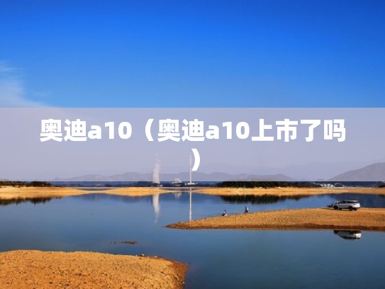 奥迪a10（奥迪a10上市了吗）