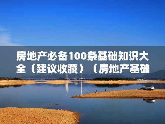 房地产必备100条基础知识大全（建议收藏）（房地产基础小知识）