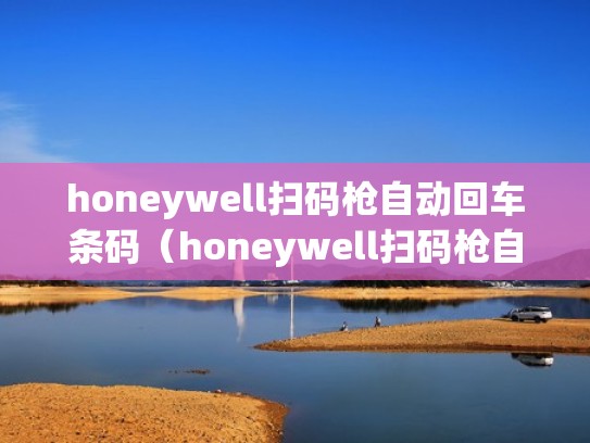honeywell扫码枪自动回车条码（honeywell扫码枪自动回车条码设置）