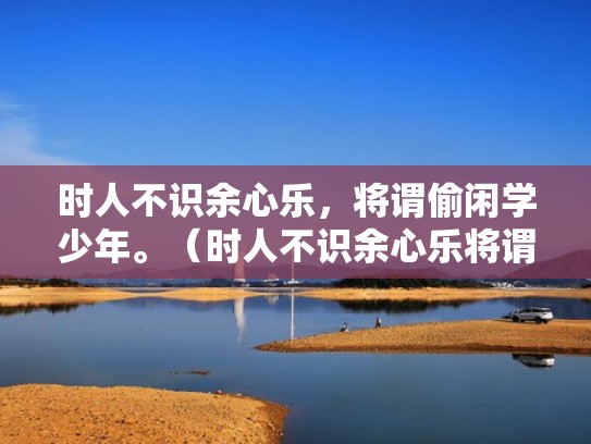 时人不识余心乐，将谓偷闲学少年。（时人不识余心乐将谓偷闲学少年中余指的是什么）