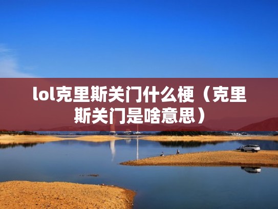 lol克里斯关门什么梗（克里斯关门是啥意思）