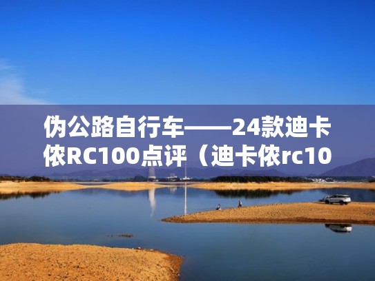 伪公路自行车——24款迪卡侬RC100点评(迪卡侬rc100最低价) 伪公路自行车——24款迪卡侬RC100点评(迪卡侬rc100最低价)