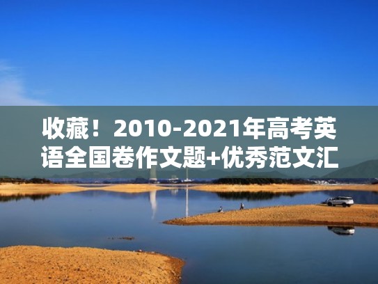 收藏!2010-2021年高考英语全国卷作文题+优秀范文汇总(全国卷历年高考英语作文题目) 收藏!2010-2021年高考英语全国卷作文题+优秀范文汇总(全国卷历年高考英语作文题目)