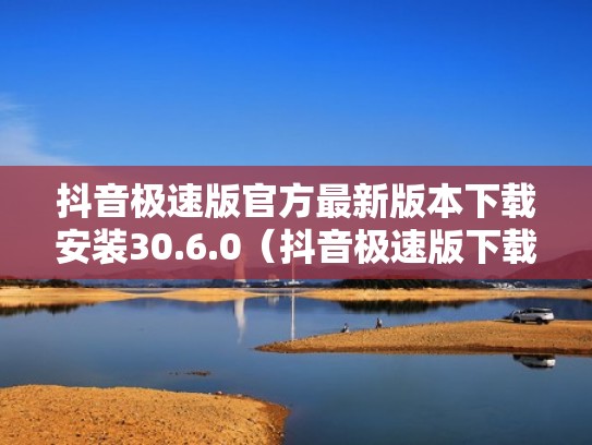 抖音极速版官方最新版本下载安装30.6.0（抖音极速版下载官方版安卓版）