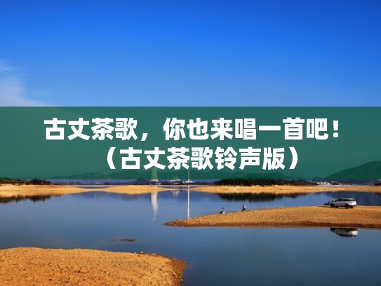 古丈茶歌，你也来唱一首吧！（古丈茶歌铃声版）